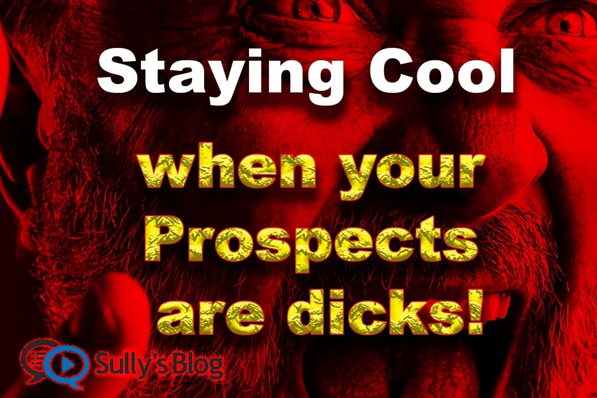 Staying Cool When Your Prospects Are Dicks